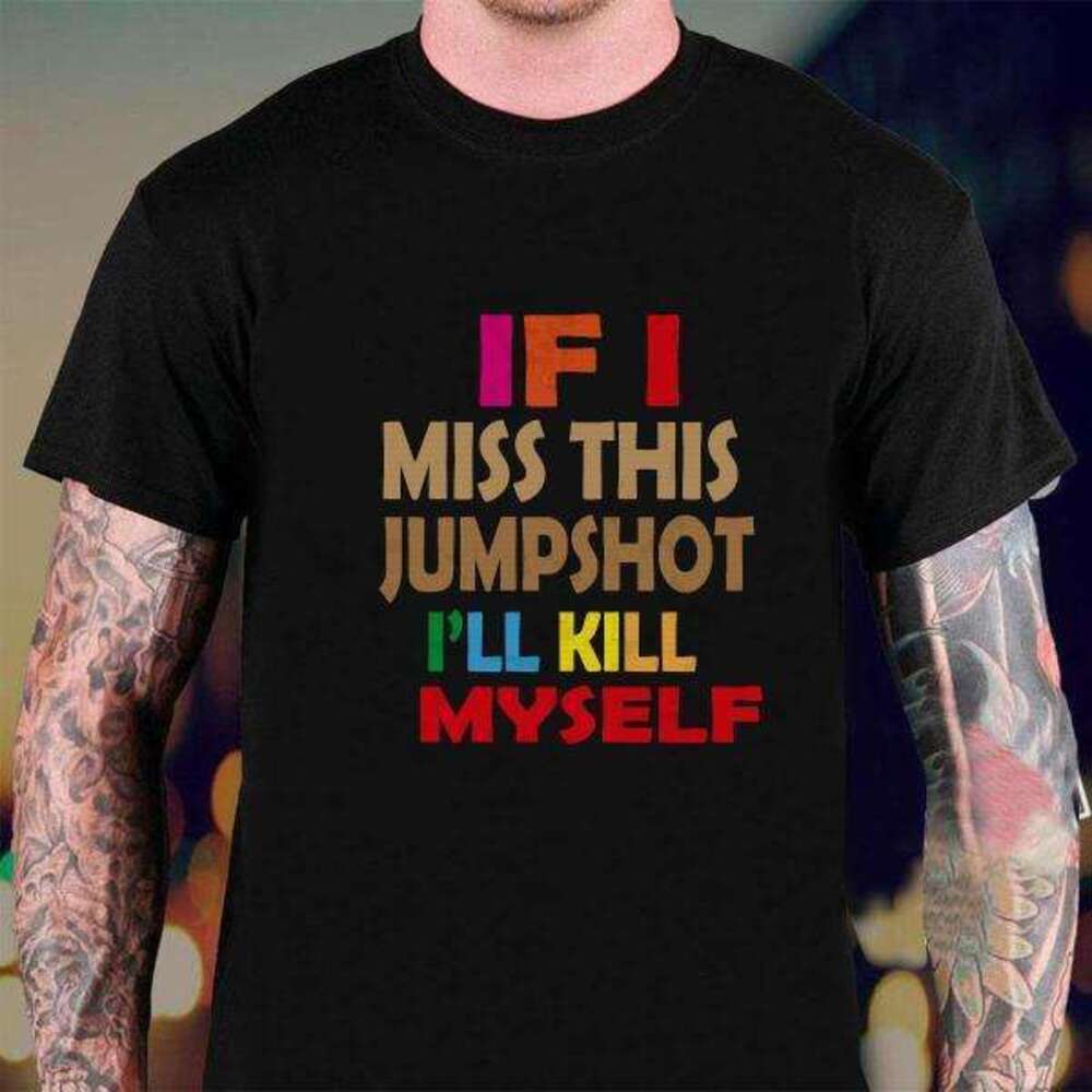 If I Miss This Jumpshot I Will Kill My Self T-shirt  For Men